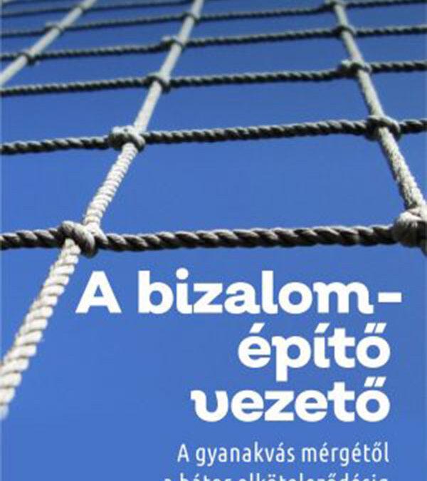 A bizalomépítő vezető – A gyanakvás mérgétől a bátor elköteleződésig