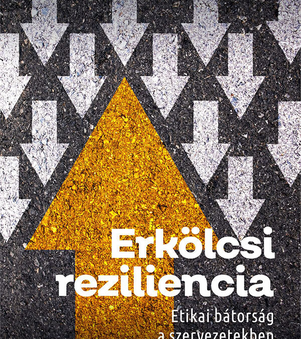 Erkölcsi reziliencia – Etikai bátorság a szervezetekben és a közösségekben
